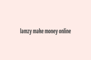 lamzy make money online