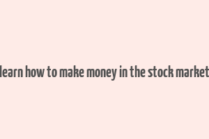 learn how to make money in the stock market