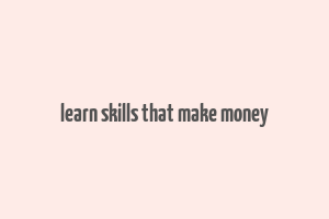 learn skills that make money