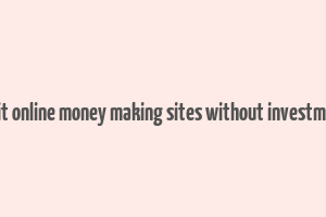 legit online money making sites without investment