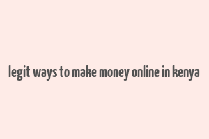 legit ways to make money online in kenya