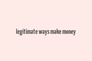 legitimate ways make money