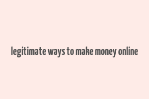 legitimate ways to make money online