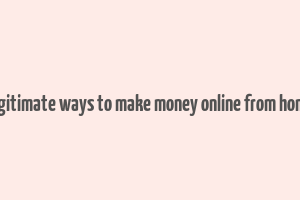 legitimate ways to make money online from home