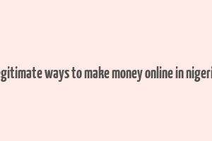 legitimate ways to make money online in nigeria