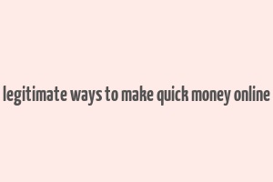 legitimate ways to make quick money online