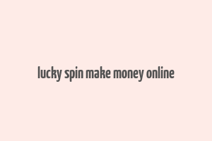 lucky spin make money online