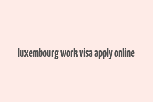 luxembourg work visa apply online