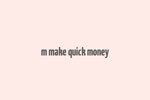 m make quick money