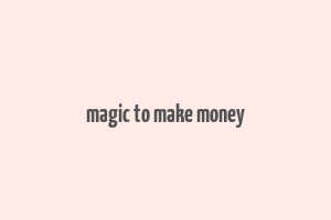 magic to make money