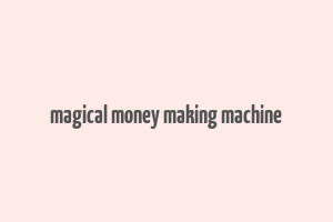 magical money making machine