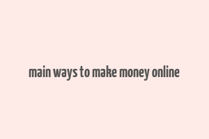 main ways to make money online