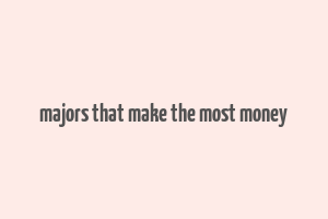 majors that make the most money