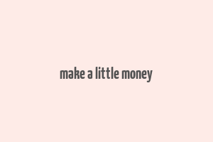 make a little money