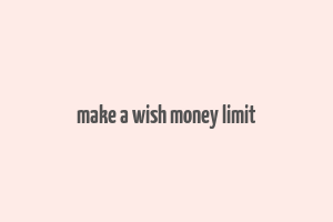 make a wish money limit