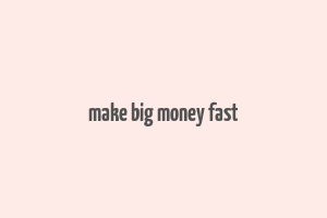 make big money fast