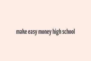 make easy money high school