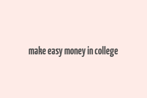 make easy money in college