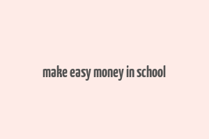 make easy money in school