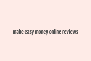 make easy money online reviews