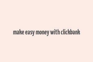 make easy money with clickbank