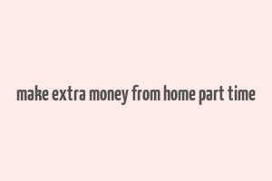 make extra money from home part time