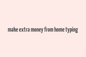 make extra money from home typing