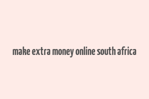 make extra money online south africa