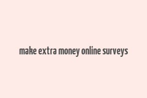 make extra money online surveys