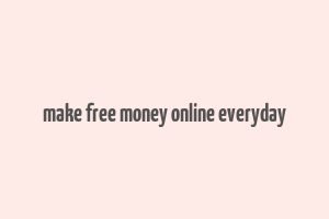 make free money online everyday