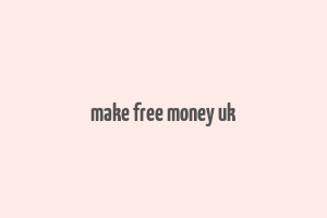 make free money uk