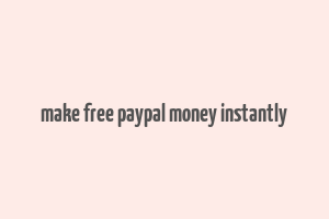 make free paypal money instantly