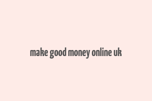 make good money online uk