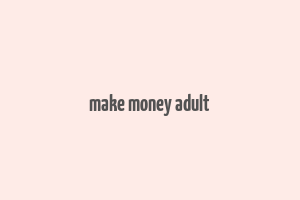 make money adult