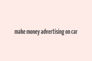 make money advertising on car