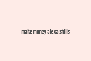 make money alexa skills