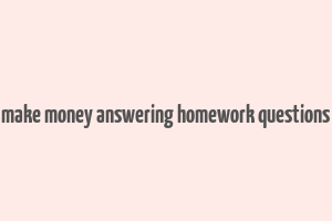 make money answering homework questions