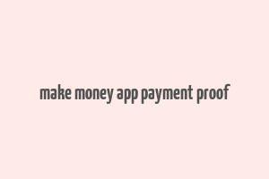 make money app payment proof