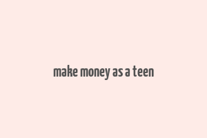 make money as a teen