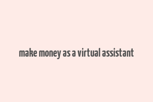 make money as a virtual assistant