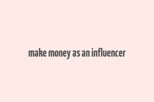 make money as an influencer