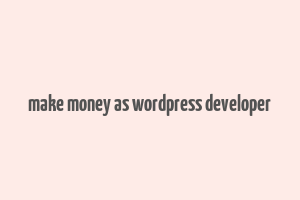 make money as wordpress developer