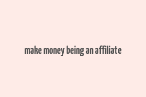 make money being an affiliate