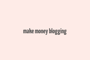 make money blogging