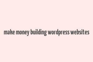 make money building wordpress websites