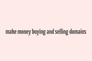 make money buying and selling domains