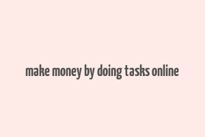 make money by doing tasks online