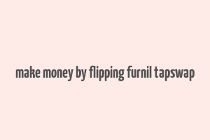 make money by flipping furnil tapswap