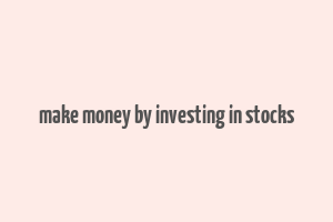 make money by investing in stocks