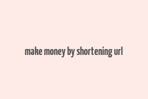 make money by shortening url